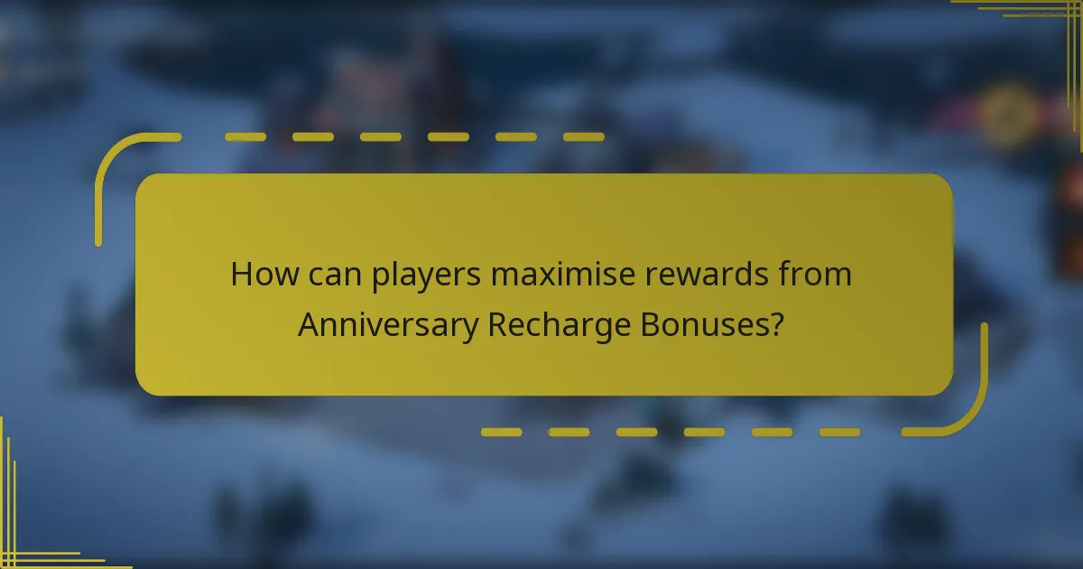 How can players maximise rewards from Anniversary Recharge Bonuses?