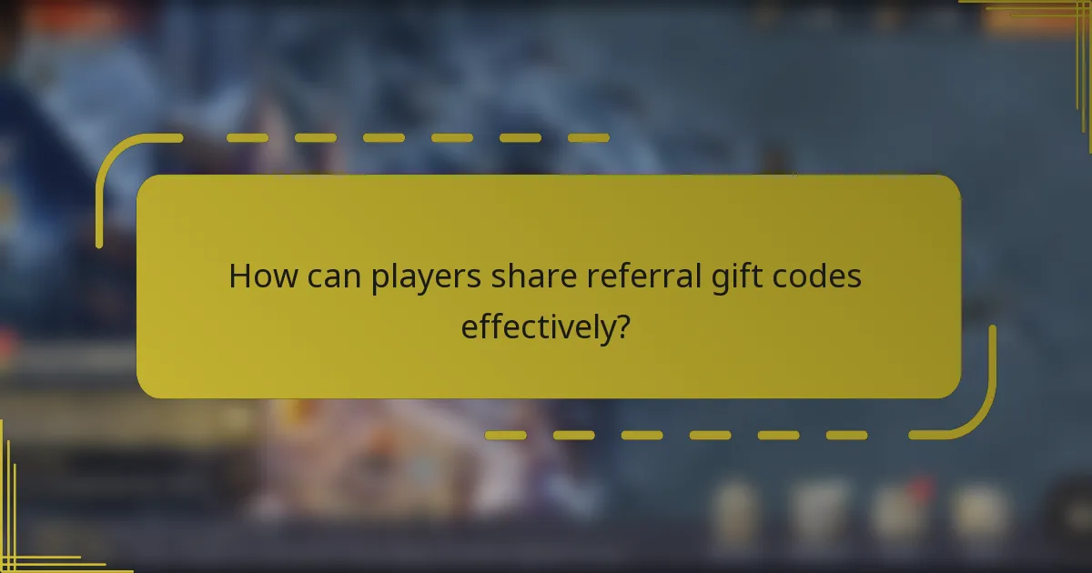 How can players share referral gift codes effectively?