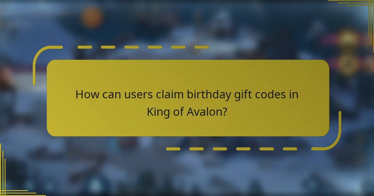 How can users claim birthday gift codes in King of Avalon?