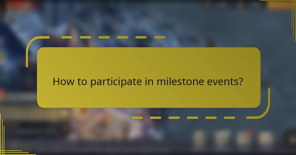How to participate in milestone events?