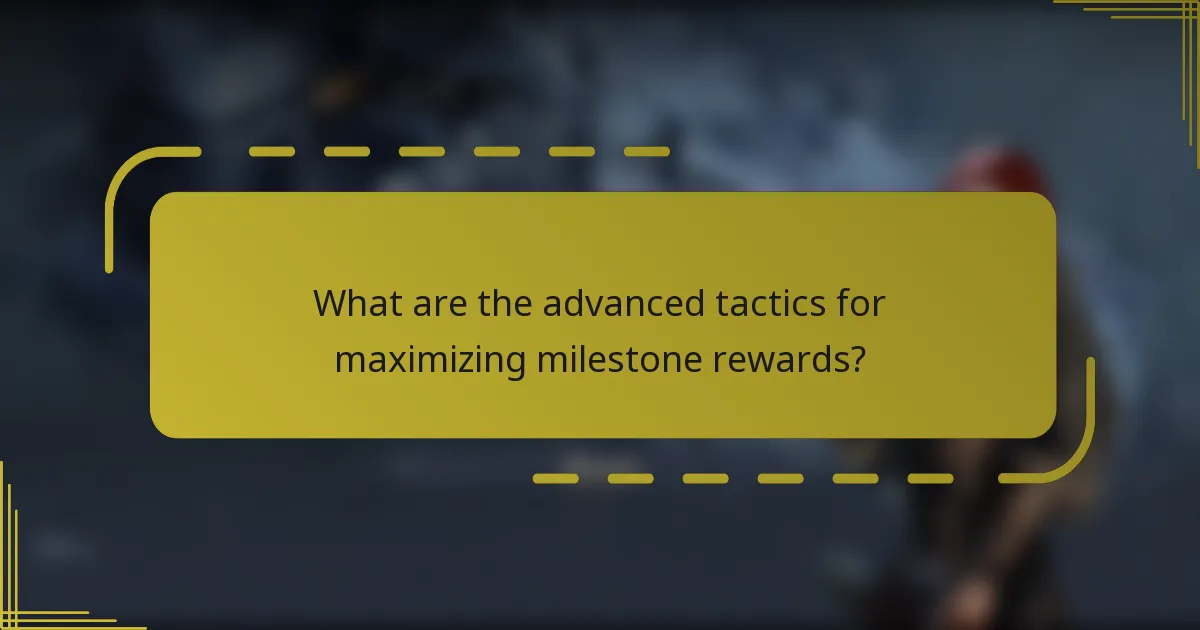 What are the advanced tactics for maximizing milestone rewards?