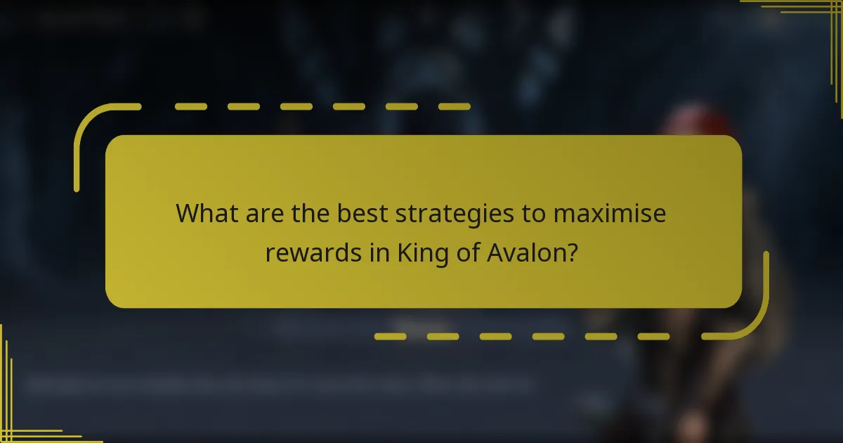 What are the best strategies to maximise rewards in King of Avalon?