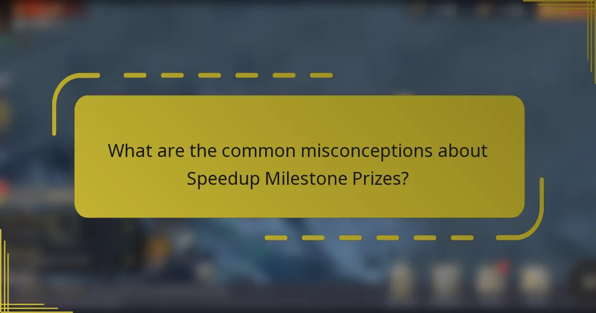 What are the common misconceptions about Speedup Milestone Prizes?