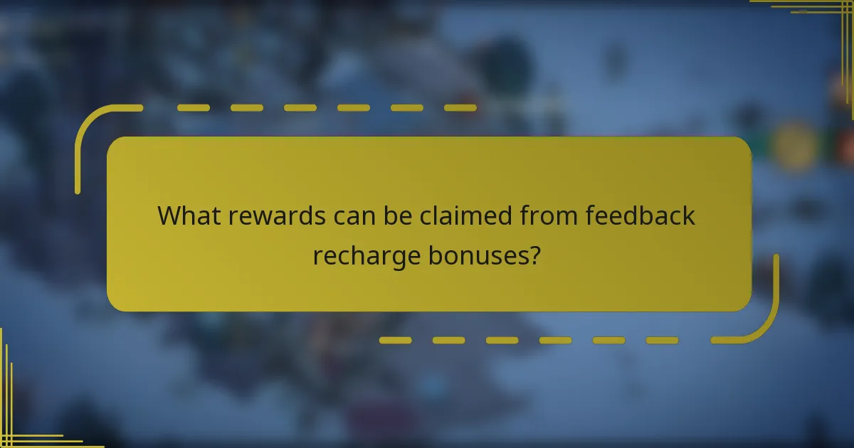 What rewards can be claimed from feedback recharge bonuses?
