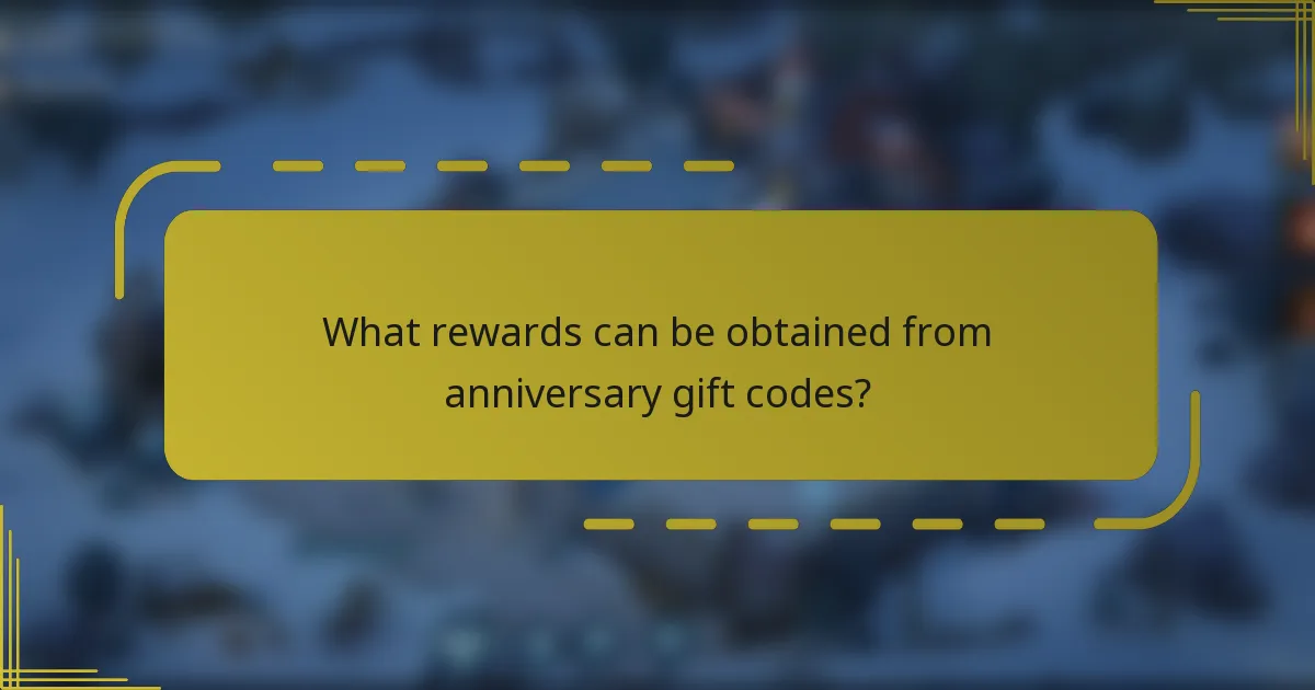 What rewards can be obtained from anniversary gift codes?
