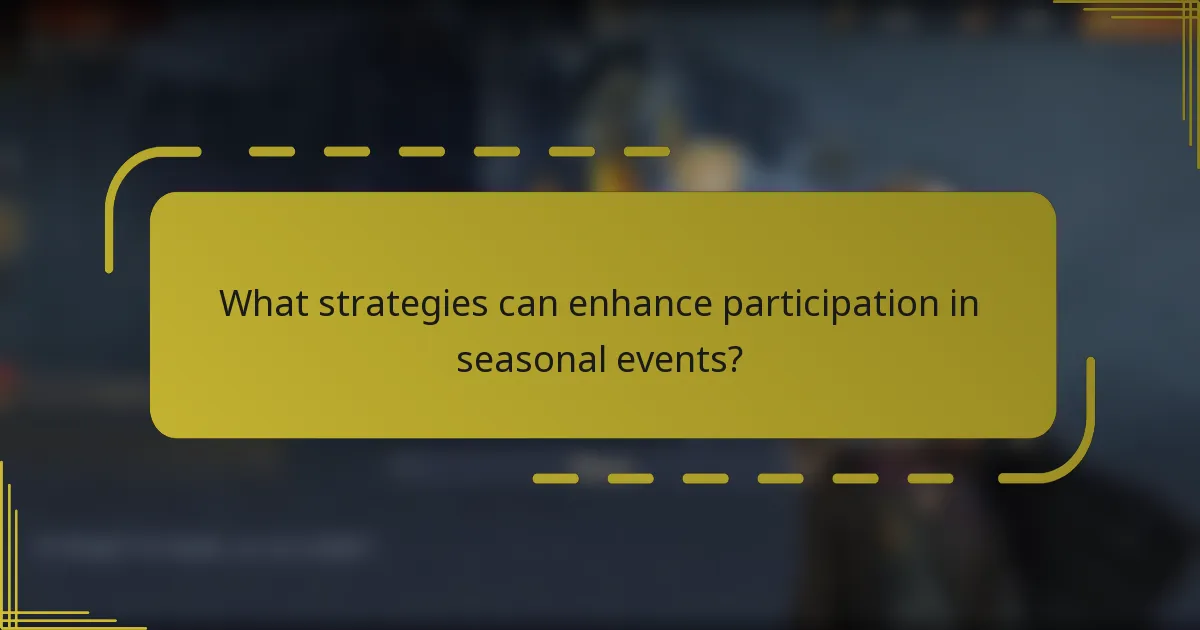 What strategies can enhance participation in seasonal events?