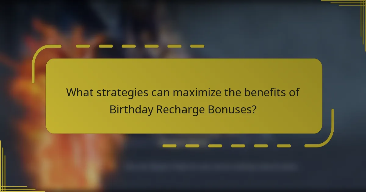 What strategies can maximize the benefits of Birthday Recharge Bonuses?