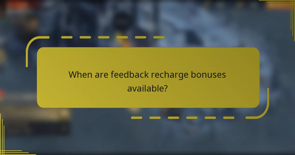 When are feedback recharge bonuses available?