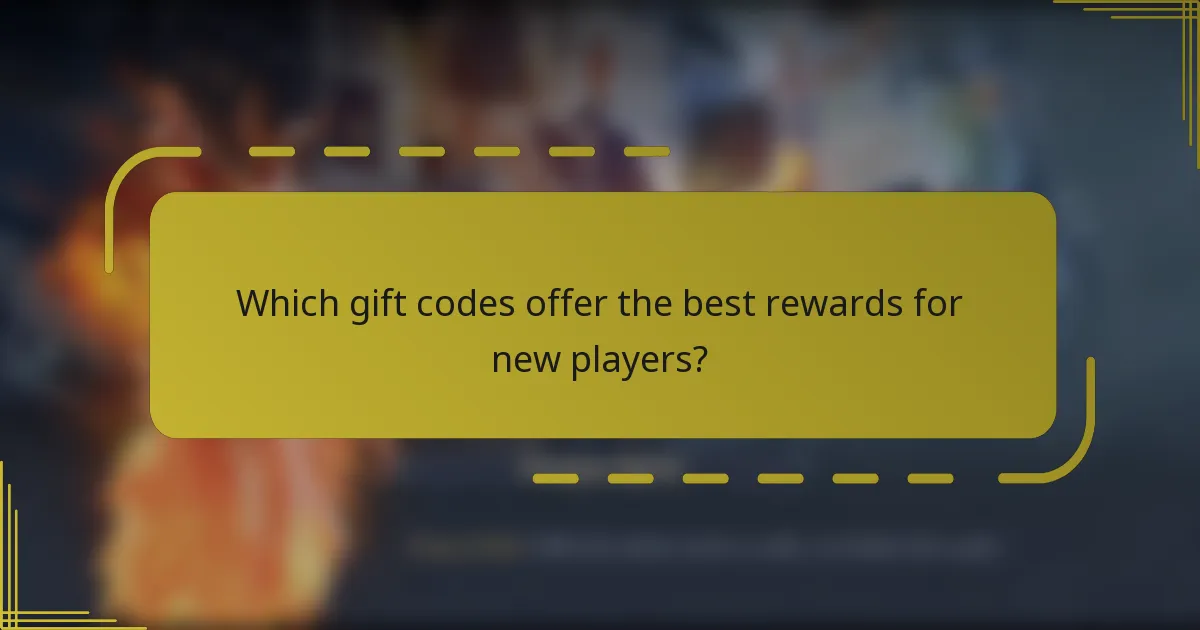 Which gift codes offer the best rewards for new players?