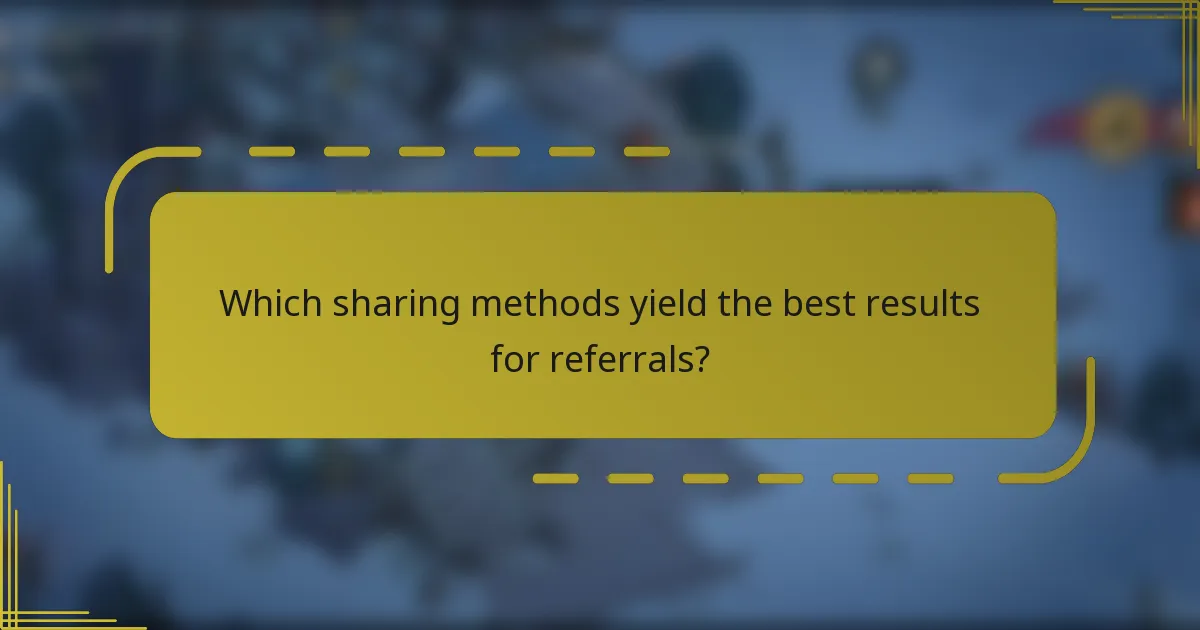 Which sharing methods yield the best results for referrals?