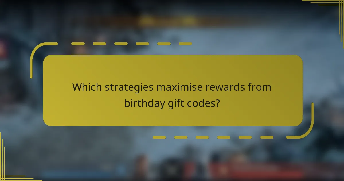 Which strategies maximise rewards from birthday gift codes?