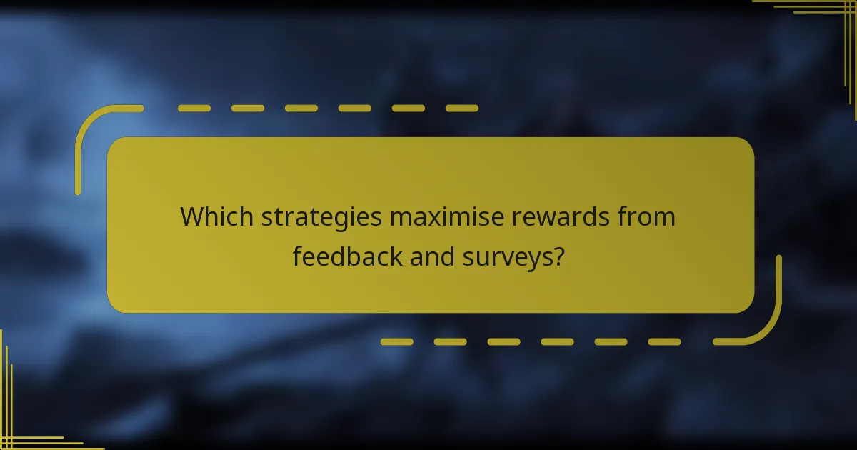 Which strategies maximise rewards from feedback and surveys?