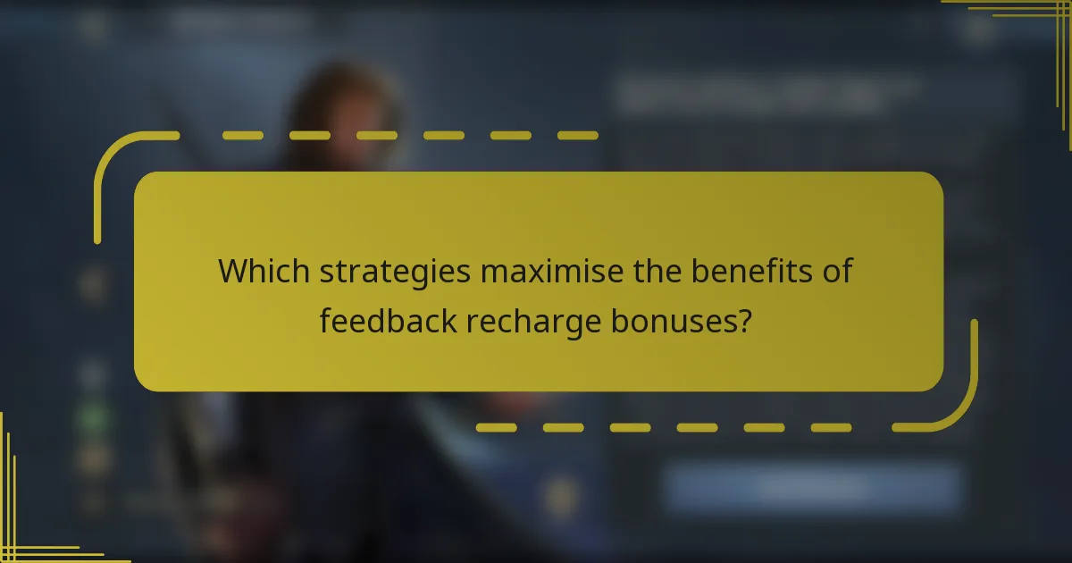 Which strategies maximise the benefits of feedback recharge bonuses?