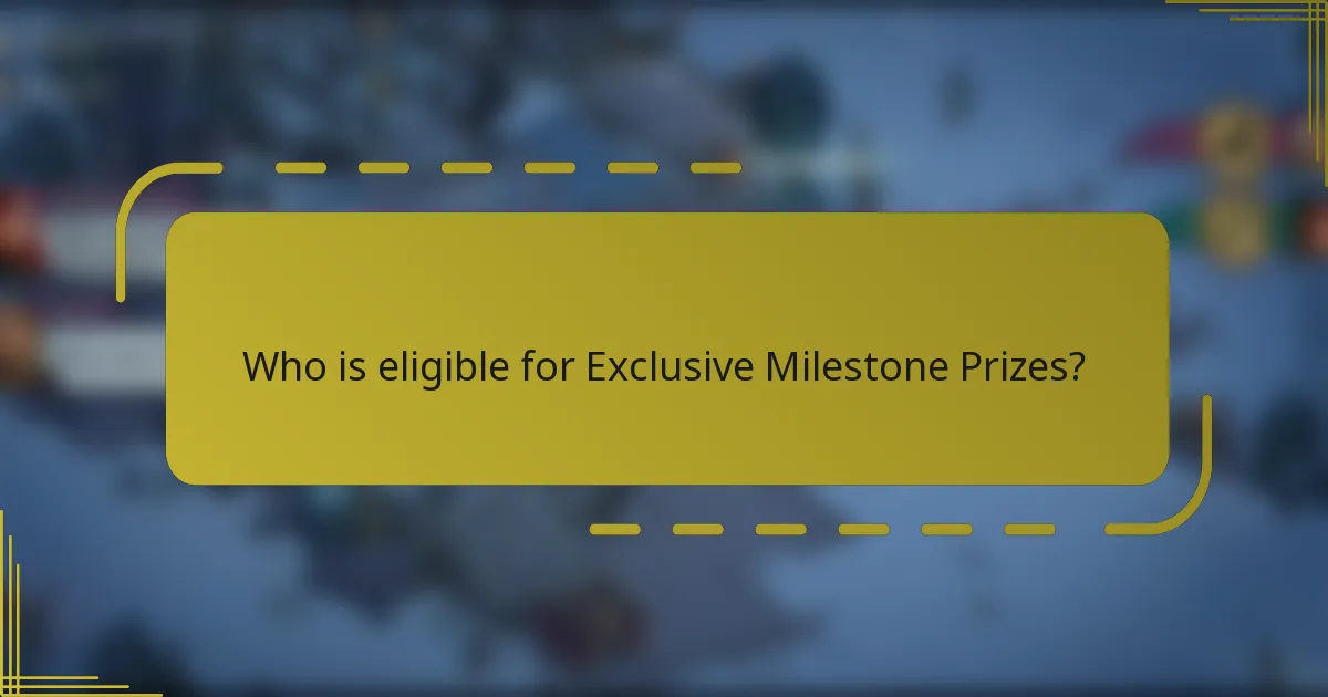 Who is eligible for Exclusive Milestone Prizes?